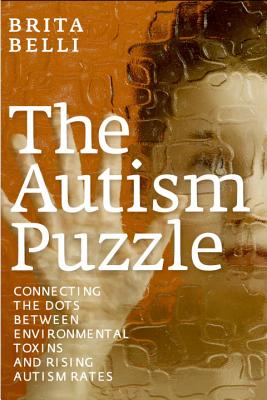 The Autism Puzzle: Connecting the Dots Between Environmental Toxins and Rising Autism Rates AUTISM PUZZLE [ Brita Belli ]