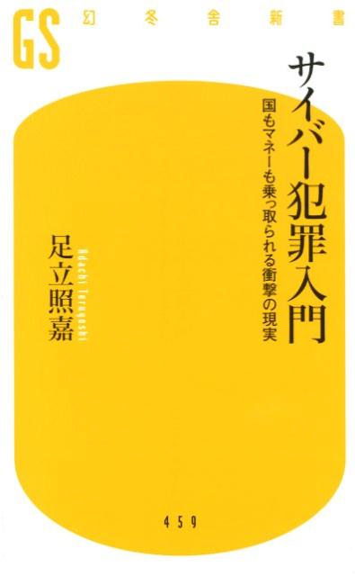 サイバー犯罪入門 国もマネーも乗っ取られる衝撃の現実 （幻冬舎新書） [ 足立照嘉 ]