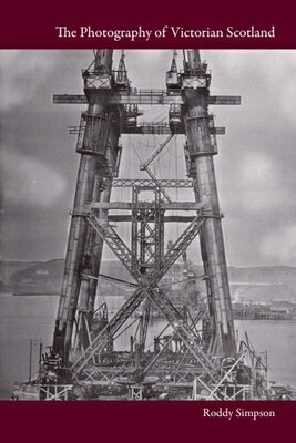 The Photography of Victorian Scotland PHOTOGRAPHY OF VICTORIAN SCOTL [ Roddy Simpson ]