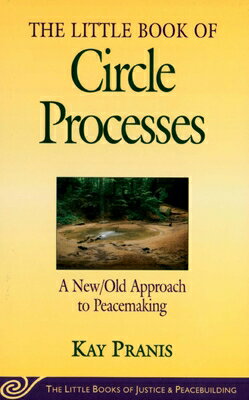 Little Book of Circle Processes: A New/Old Approach to Peacemaking LITTLE BK OF CIRCLE PROCESSES （Justice and Peacebuilding） 