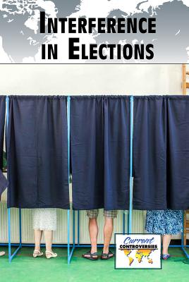 Interference in Elections INTERFERENCE IN ELECTIONS （Current Controversies） 