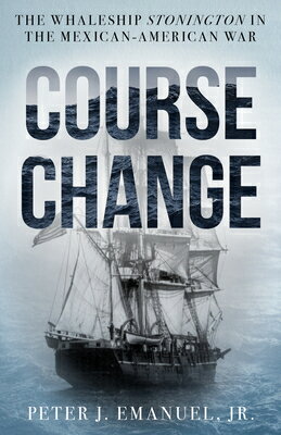 Course Change: The Whaleship Stonington in the Mexican-American War COURSE CHANGE Peter J. Emanuel