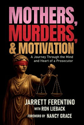 Mothers, Murders, and Motivation: A Journey Through the Mind and Heart of a Prosecutor MOTHERS MURDERS & MOTIVATION 