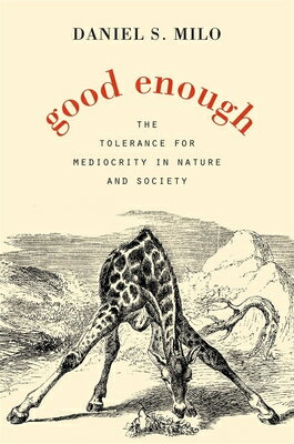 Good Enough: The Tolerance for Mediocrity in Nature and Society GOOD ENOUGH [ Daniel S. Milo ]