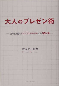 大人のプレゼン術 自分と相手がワクワクドキドキする10か条 [ 佐々木直彦 ]