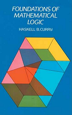 Foundations of Mathematical Logic FOUNDATIONS OF MATHEMATICAL LO （Dover Books on Mathematics） Haskell B. Curry