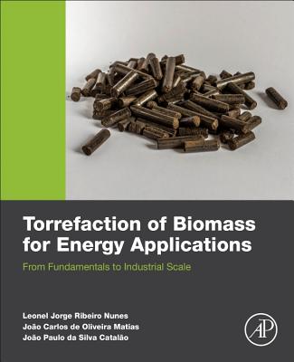 Torrefaction of Biomass for Energy Applications: From Fundamentals to Industrial Scale TORREFACTION OF BIOMASS FOR EN 