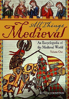 All Things Medieval: An Encyclopedia of the Medieval World [2 Volumes] ALL THINGS MEDIEVAL-2CY （All Things） [ Ruth A. Johnston ]