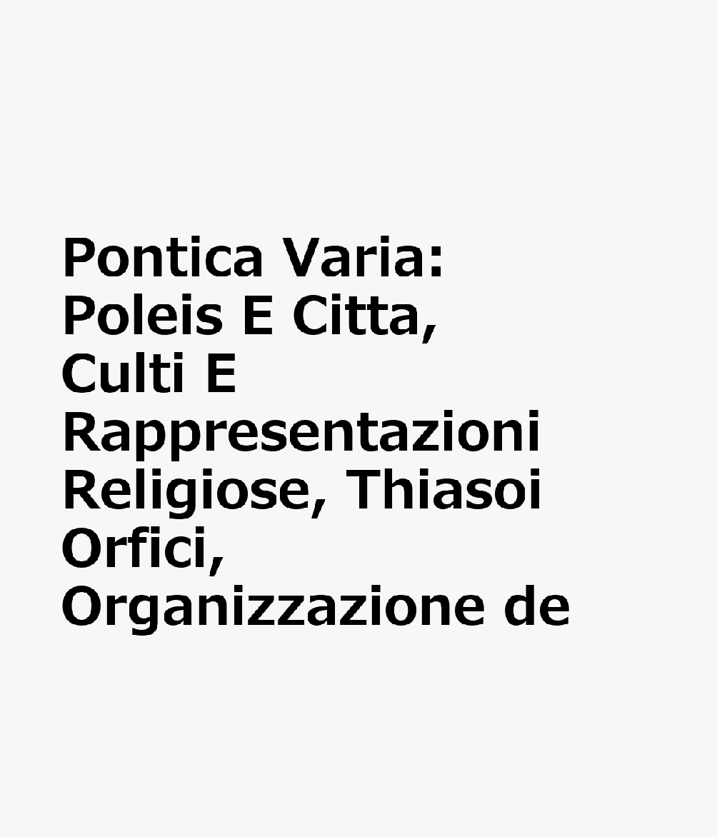 Pontica Varia: Poleis E Citta, Culti E Rappresentazioni Religiose, Thiasoi Orfici, Organizzazione de ITA-PONTICA VARIA （Bulletin de Correspondance Hellnique Supplments） 