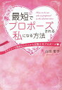 最短でプロポーズされる私になる方法 アラフォーで理想以上の人から交際0日プロポーズ♥ 山田 愛子