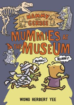 Hammy and Gerbee: Mummies at the Museum HAMMY & GERBEE MUMMIES AT THE [ Wong Herbert Yee ]