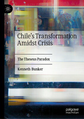 Chile's Transformation Amidst Crisis: The Theseus Paradox CHILES TRANSFORMATION AMIDST C （Latin American Political Economy） [ Kenneth Bunker ]