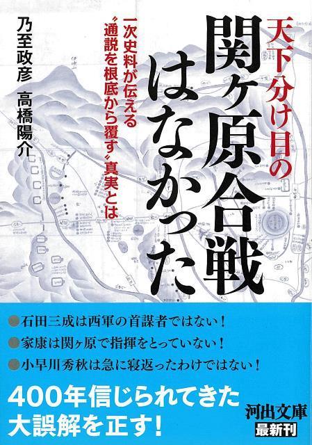石田三成は西軍の首謀者ではない！　家康は関ケ原で指揮をとっていない！　小早川は急に寝返ったわけではない！　当時の手紙や日記から合戦の実相が明らかに！400年間信じられてきた大誤解を解く本。