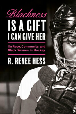 Blackness Is a Gift I Can Give Her: On Race, Community, and Black Women in Hockey BLACKNESS IS A GIFT I CAN GIVE 