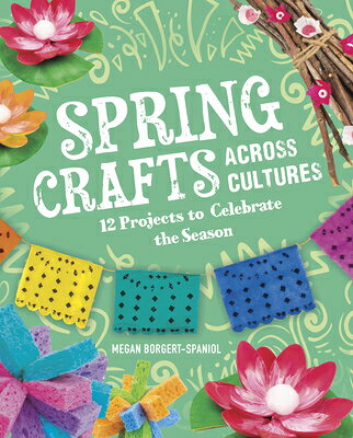 Spring Crafts Across Cultures: 12 Projects to Celebrate the Season SPRING CRAFTS ACROSS CULTURES （Seasonal Crafts Across Cultures） 