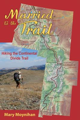 Married to the Trail: Hiking the Continental Divide Trail MARRIED TO THE TRAIL [ Mary Moynihan ]