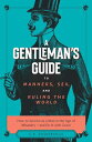 The Gentleman's Guide to Manners, Sex, and Ruling the World: How to Survive as a...