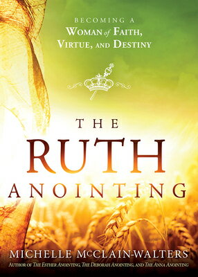 The Ruth Anointing: Becoming a Woman of Faith, Virtue, and Destiny RUTH ANOINTING [ Michelle McClain-Walters ]