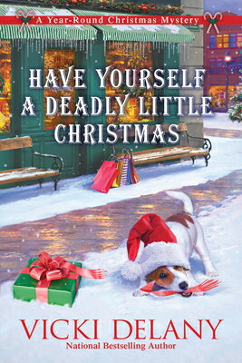 Have Yourself a Deadly Little Christmas: A Year-Round Christmas Mystery HAVE YOURSELF A DEADLY LITTLE （Year-Round Christmas Mystery） [ Vicki Delany ]