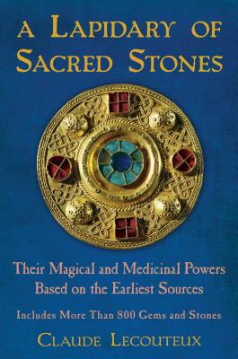 A Lapidary of Sacred Stones: Their Magical and Medicinal Powers Based on the Earliest Sources LAPIDARY OF SACRED STONES Claude Lecouteux