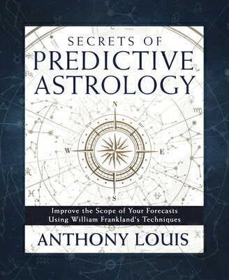 Secrets of Predictive Astrology: Improve the Scope of Your Forecasts Using William Frankland 039 s Techn SECRETS OF PREDICTIVE ASTROLOG Anthony Louis