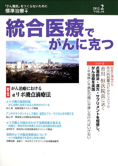 統合医療でがんに克つ（44） 「がん難民」をつくらないために標準治療＋ 特集：がん治療におけるαリポ酸点滴療法 [ 癌先進補完医療研究会 ]