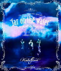 Kalafina LIVE TOUR 2015～2016 “far on the water” Special FINAL at 東京国際フォーラムホールA【Blu-ray】 [ Kalafina ]