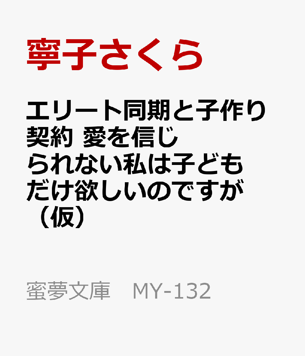 エリート同期と子作り契約 愛を信じられない私は子どもだけ欲しいのですが（仮）