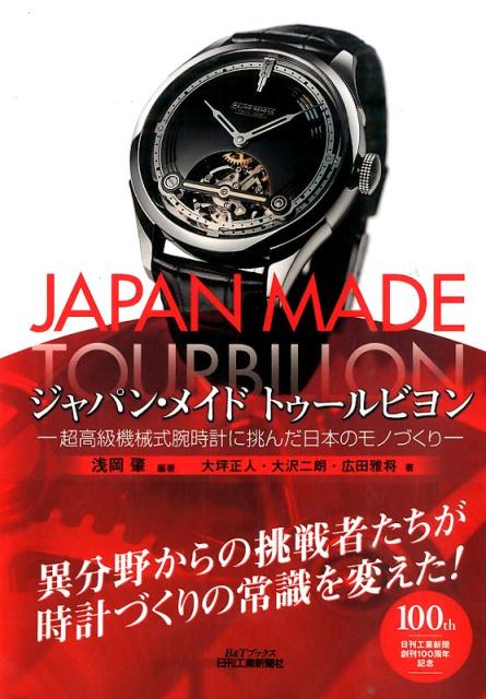ジャパン・メイドトゥールビヨン 超高級機械式腕時計に挑んだ日本のモノづくり B＆Tブックス [ 浅岡肇 ]
