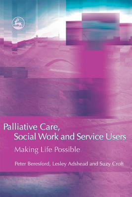 Palliative Care, Social Work and Service Users: Making Life Possible PALLIATIVE CARE SOCIAL WORK & [ Suzy Croft ]