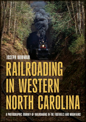 Railroading in Western North Carolina: A Photographic Journey of Railroading in the Foothills and Mo