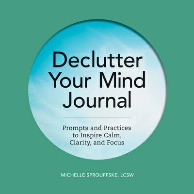Declutter Your Mind Journal: Prompts and Practices to Inspire Calm, Clarity, and Focus DECLUTTER YOUR MIND JOURNAL [ Michelle Sprouffske ]
