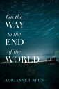 On the Way to the End of the World ON THE WAY TO THE END OF THE W [ Adrianne Har...