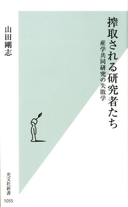 搾取される研究者たち 産学共同研究の失敗学 （光文社新書） [ 山田剛志 ]