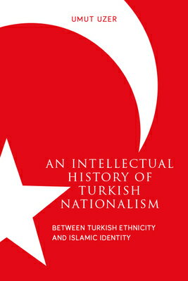 An Intellectual History of Turkish Nationalism: Between Turkish Ethnicity and Islamic Identity INTELLECTUAL HIST OF TURKISH N （Utah Middle East Studies） Umut Uzer