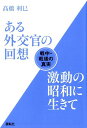 ある外交官の回想激動の昭和に生きて 戦中・戦後の真実 