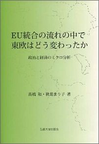 EU統合の流れの中で東欧はどう変わったか 政治と経済のミクロ分析 [ 高橋和 ]