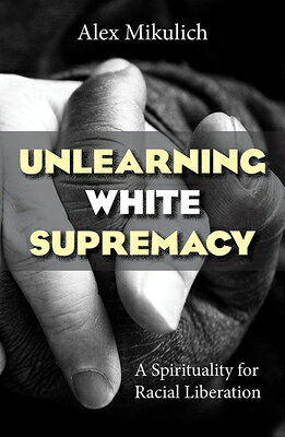 Unlearning White Supremacy: A Spirituality for Racial Liberation UNLEARNING WHITE SUPREMACY A S 