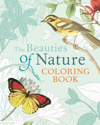 The Beauties of Nature Coloring Book: Coloring Flowers, Birds, Butterflies, & Wildlife COLOR BK-BEAUTIES OF NATURE CO 