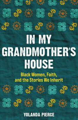 In My Grandmother's House: Black Women, Faith, and the Stories We Inherit IN MY GRANDMOTHERS HOUSE [ Yolanda Pierce ]
