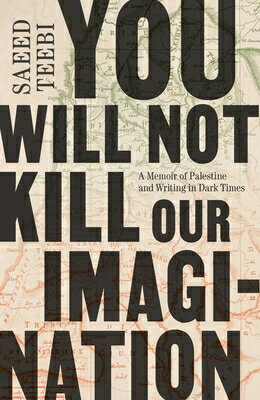 You Will Not Kill Our Imagination: A Memoir of Palestine and Writing in Dark Times YOU WILL NOT KILL OUR IMAGINAT [ Saeed Teebi ]