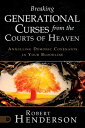 Breaking Generational Curses from the Courts of Heaven: Annulling Demonic Covenants in Your Bloodlin BREAKING GENERATIONAL CURSES F 