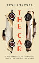The Car: The Rise and Fall of the Machine That Made the Modern World CAR [ Bryan...