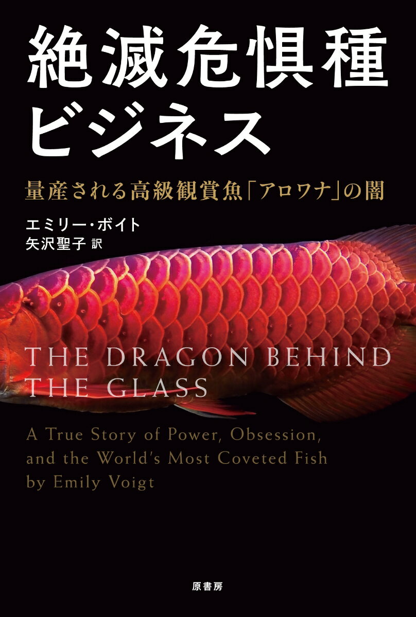 絶滅危惧種ビジネス 量産される高級観賞魚「アロワナ」の闇 [ エミリー・ボイト ]