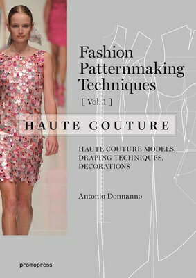 Fashion Patternmaking Techniques - Haute Couture [Vol 1]: Haute Couture Models, Draping Techniques, FASHION PATTERNMAKING TECHNIQU （Fashion Patternmaking Techniques） [ Antonio Donnanno ]