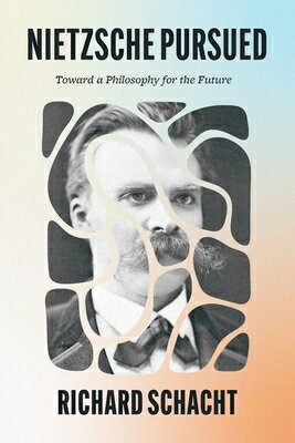 Nietzsche Pursued: Toward a Philosophy for the Future NIETZSCHE PURSUED [ Richard Schacht ]
