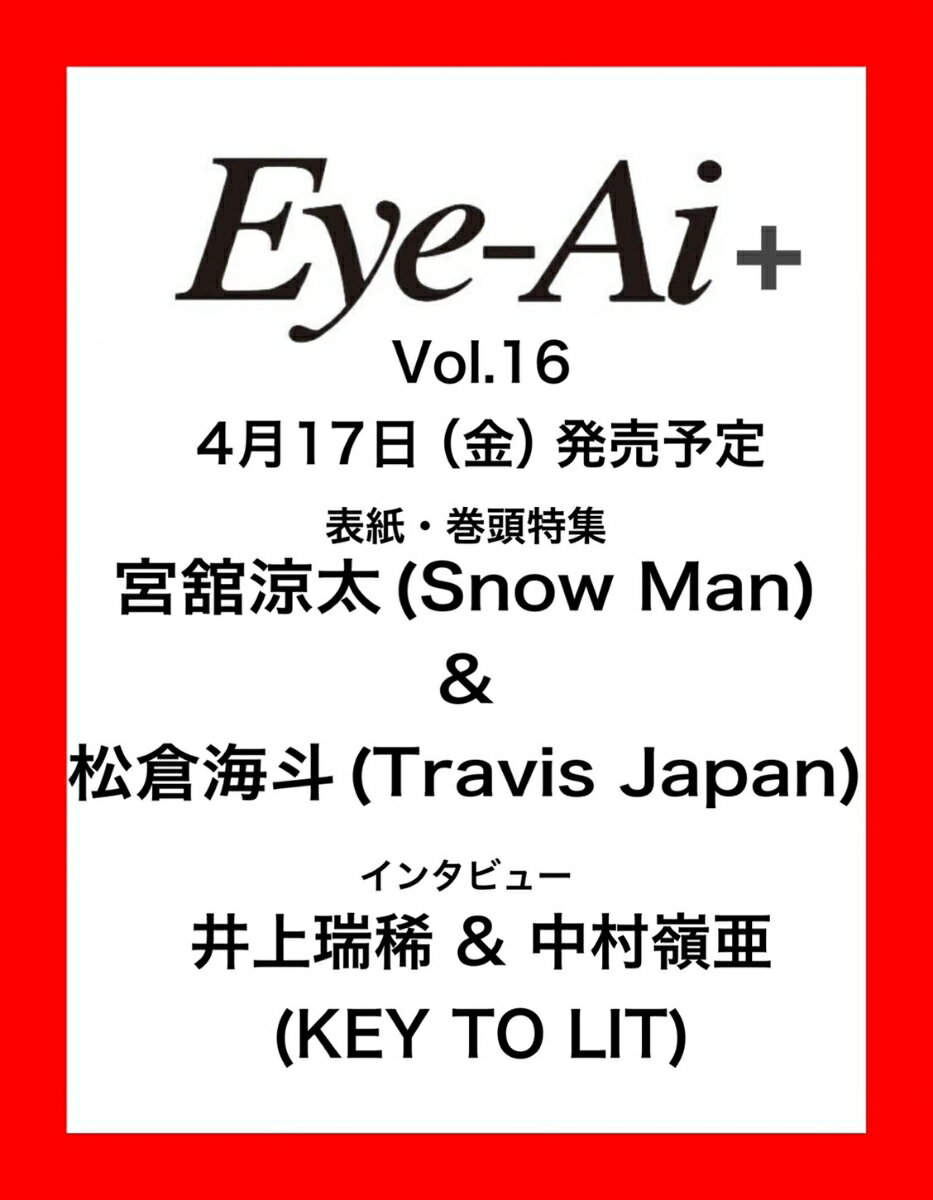 Eye-Ai ＋Vol.16【表紙:宮舘涼太(Snow Man) & 松倉海斗（Travis Japan）】