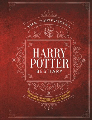 The Unofficial Harry Potter Bestiary: Mugglenet's Complete Guide to the Fantastic Creatures from the UNOFFICIAL HARRY POTTER BESTIA （Unofficial Harry Potter Reference Library） 