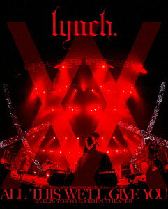 lynch. 20TH ANNIVERSARY XX FINAL ACT「ALL THIS WE’LL GIVE YOU」25.12.28 TOKYO GARD...