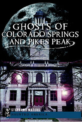 Ghosts of Colorado Springs and Pikes Peak GHOSTS OF COLORADO SPRINGS & P （Haunted America） 